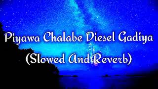 Piyawa Chalabe Diesel Gadiya Slowed And Reverb [upl. by Aundrea]